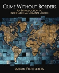 CRIME WITHOUT BORDERS: AN INTRODUCTION TO INTERNATIONAL CRIMINAL JUSTICE